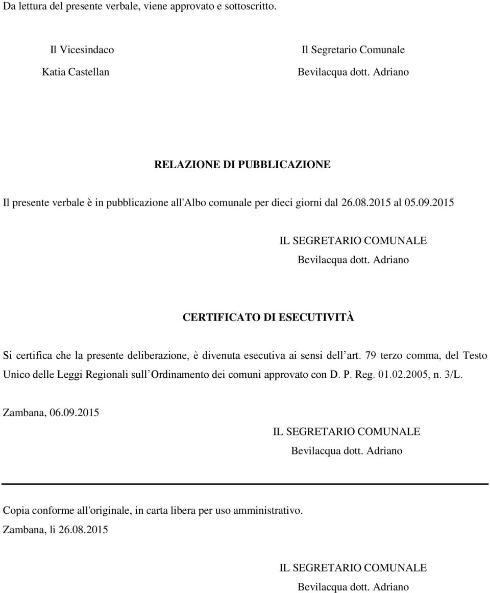 2015 al 05.09.2015 IL SEGRETARIO COMUNALE CERTIFICATO DI ESECUTIVITÀ Si certifica che la presente deliberazione, è divenuta esecutiva ai sensi dell art.