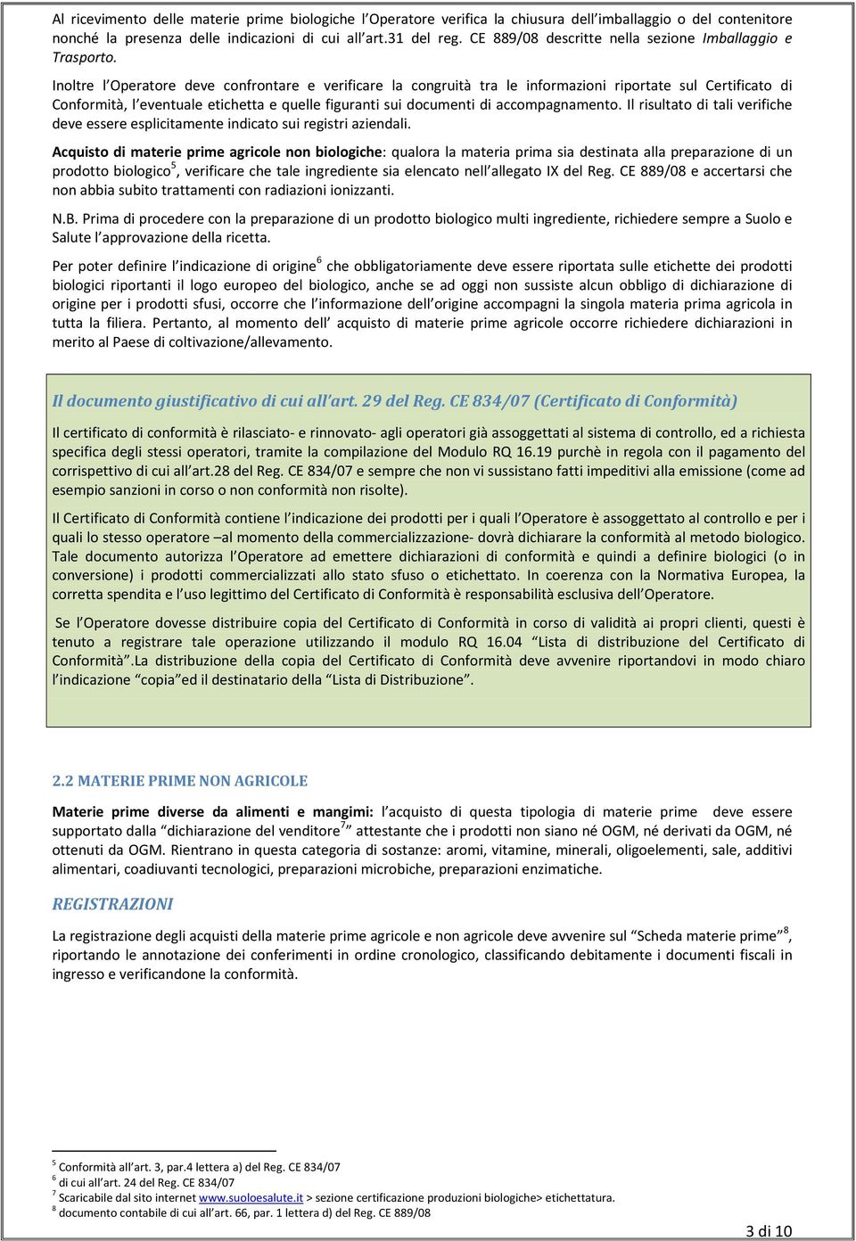 Inoltre l Operatore deve confrontare e verificare la congruità tra le informazioni riportate sul Certificato di Conformità, l eventuale etichetta e quelle figuranti sui documenti di accompagnamento.