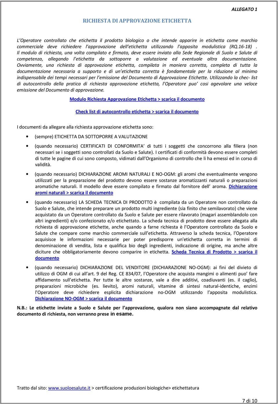 Il modulo di richiesta, una volta compilato e firmato, deve essere inviato alla Sede Regionale di Suolo e Salute di competenza, allegando l etichetta da sottoporre a valutazione ed eventuale altra