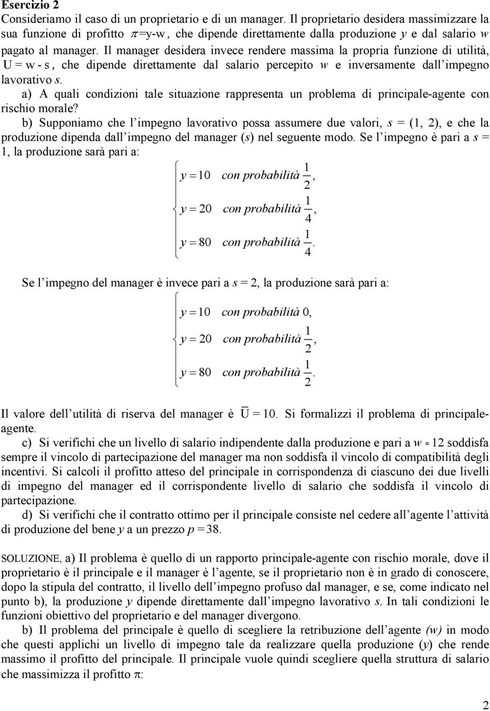 Il manager desidera invece rendere massima la propria funzione di utilità, U = w - s, che dipende direttamente dal salario percepito w e inversamente dall impegno lavorativo s.