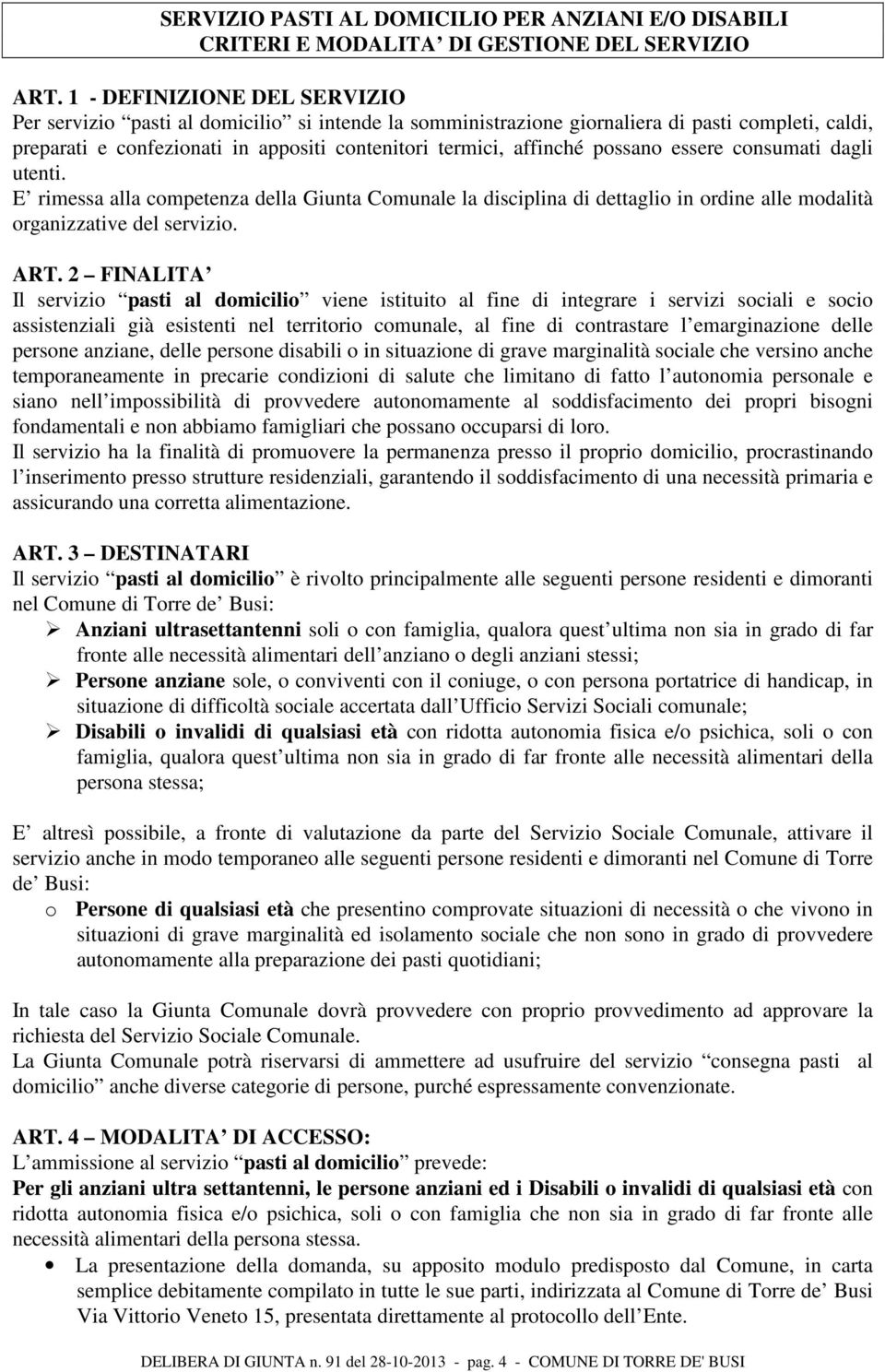 possano essere consumati dagli utenti. E rimessa alla competenza della Giunta Comunale la disciplina di dettaglio in ordine alle modalità organizzative del servizio. ART.