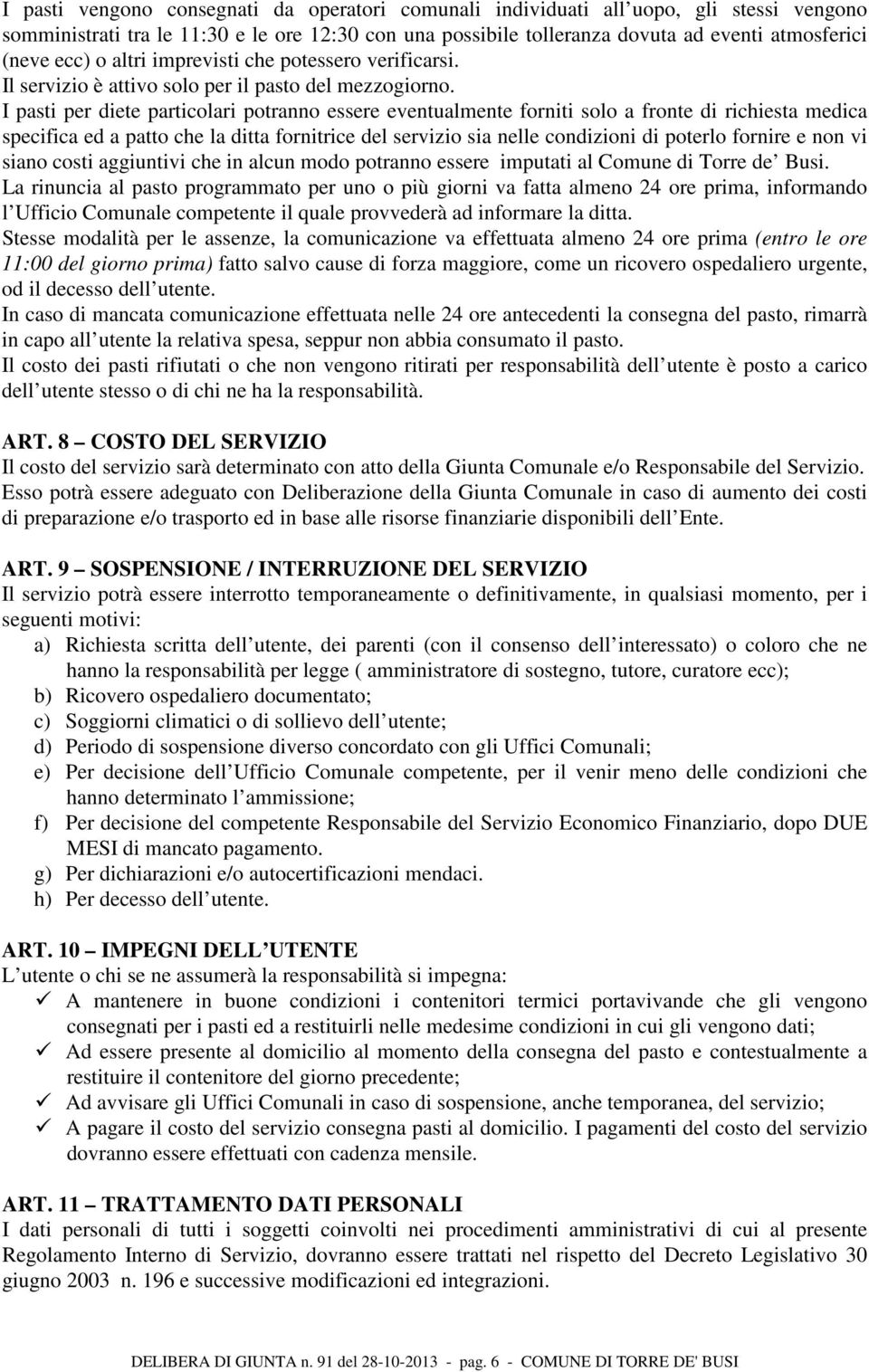 I pasti per diete particolari potranno essere eventualmente forniti solo a fronte di richiesta medica specifica ed a patto che la ditta fornitrice del servizio sia nelle condizioni di poterlo fornire