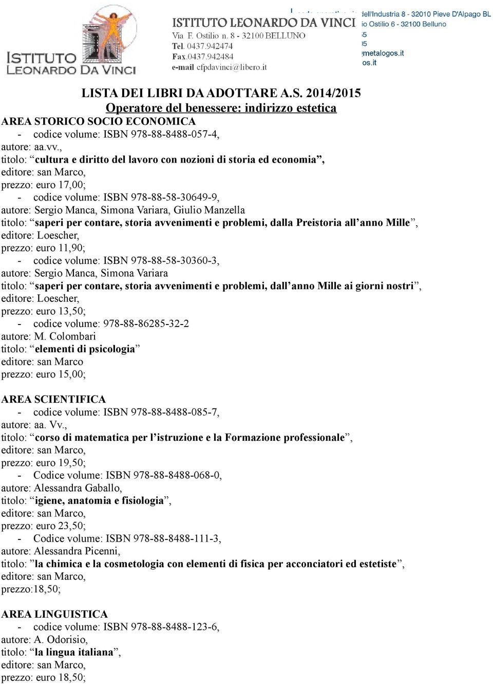 Colombari titolo: elementi di psicologia editore: san Marco prezzo: euro 15,00; titolo: corso di matematica per l istruzione e la Formazione professionale, - Codice volume: