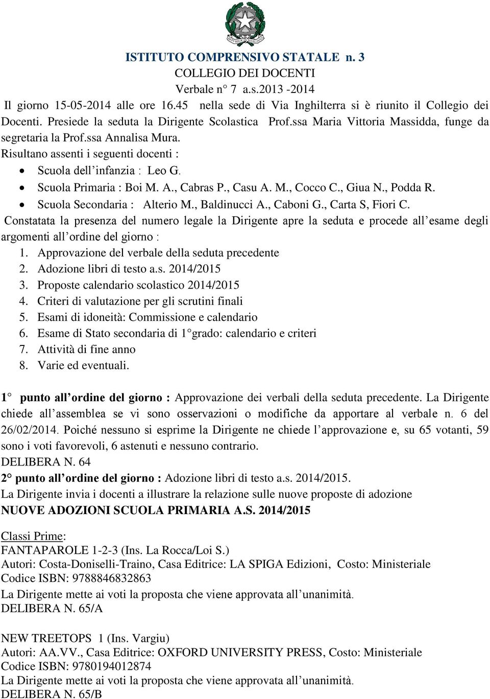 Scuola Primaria : Boi M. A., Cabras P., Casu A. M., Cocco C., Giua N., Podda R. Scuola Secondaria : Alterio M., Baldinucci A., Caboni G., Carta S, Fiori C.