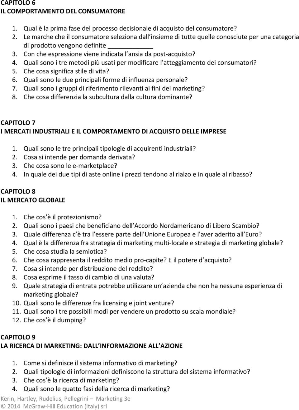 Quali sono i tre metodi più usati per modificare l atteggiamento dei consumatori? 5. Che cosa significa stile di vita? 6. Quali sono le due principali forme di influenza personale? 7.