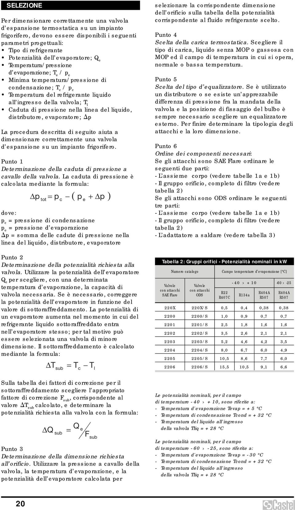 valvola; T l Caduta di pressione nella linea del liquido, distributore, evaporatore; p La procedura descritta di seguito aiuta a dimensionare correttamente una valvola d espansione su un impianto