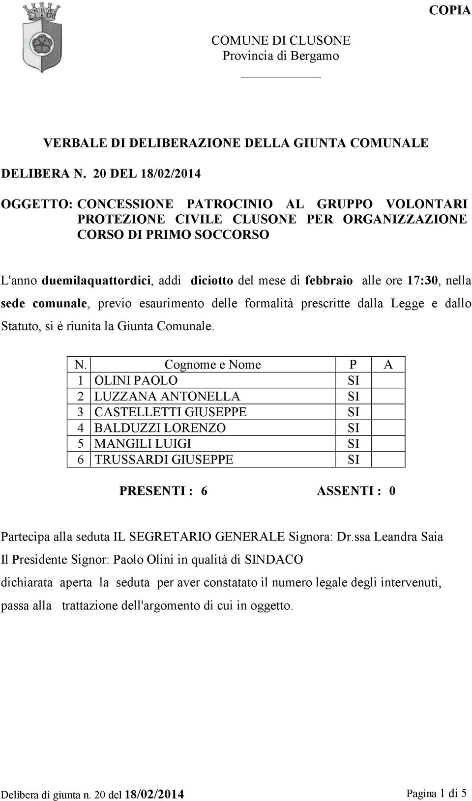 febbraio alle ore 17:30, nella sede comunale, previo esaurimento delle formalità prescritte dalla Legge e dallo Statuto, si è riunita la Giunta Comunale. N.