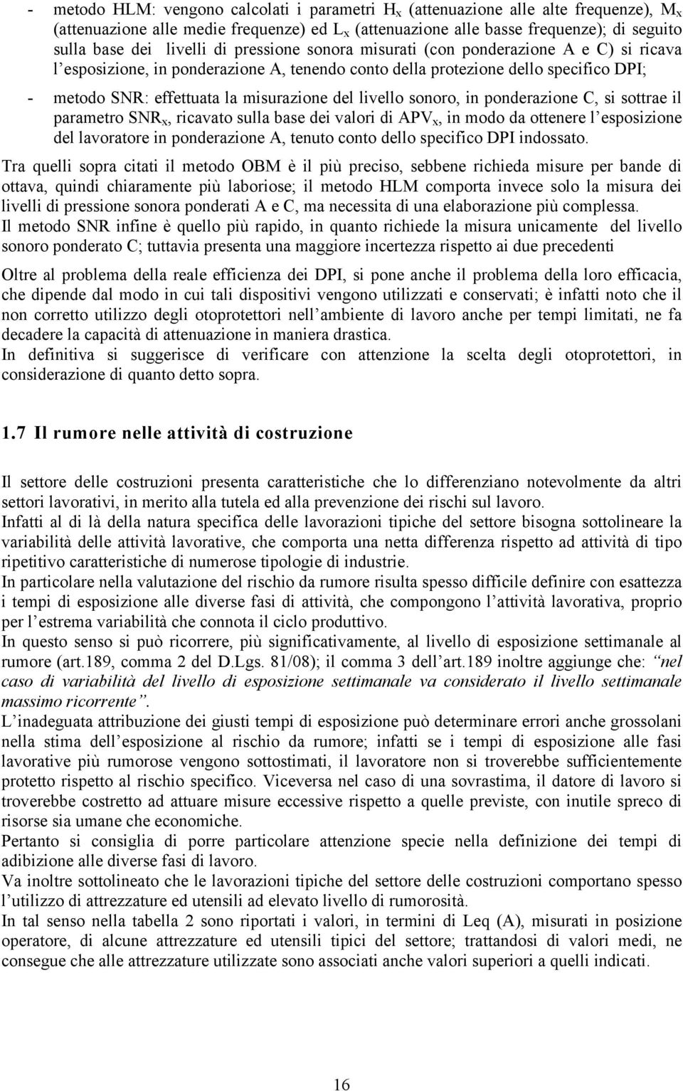 del livello sonoro, in ponderazione C, si sottrae il parametro SNR x, ricavato sulla base dei valori di APV x, in modo da ottenere l esposizione del lavoratore in ponderazione A, tenuto conto dello