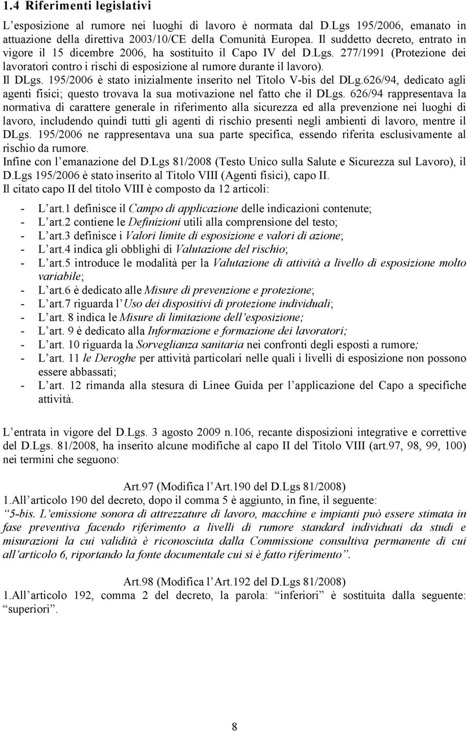 Il DLgs. 195/2006 è stato inizialmente inserito nel Titolo V-bis del DLg.626/94, dedicato agli agenti fisici; questo trovava la sua motivazione nel fatto che il DLgs.