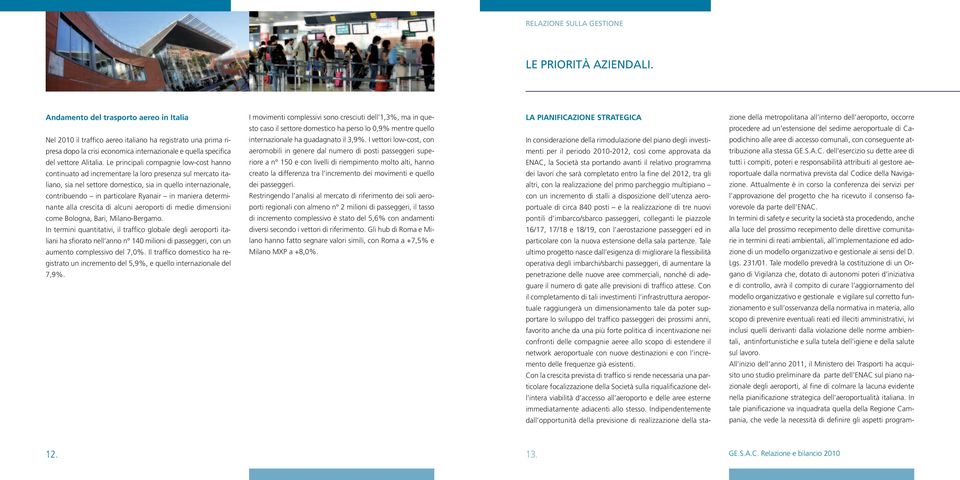 Le principali compagnie low-cost hanno continuato ad incrementare la loro presenza sul mercato italiano, sia nel settore domestico, sia in quello internazionale, contribuendo in particolare Ryanair