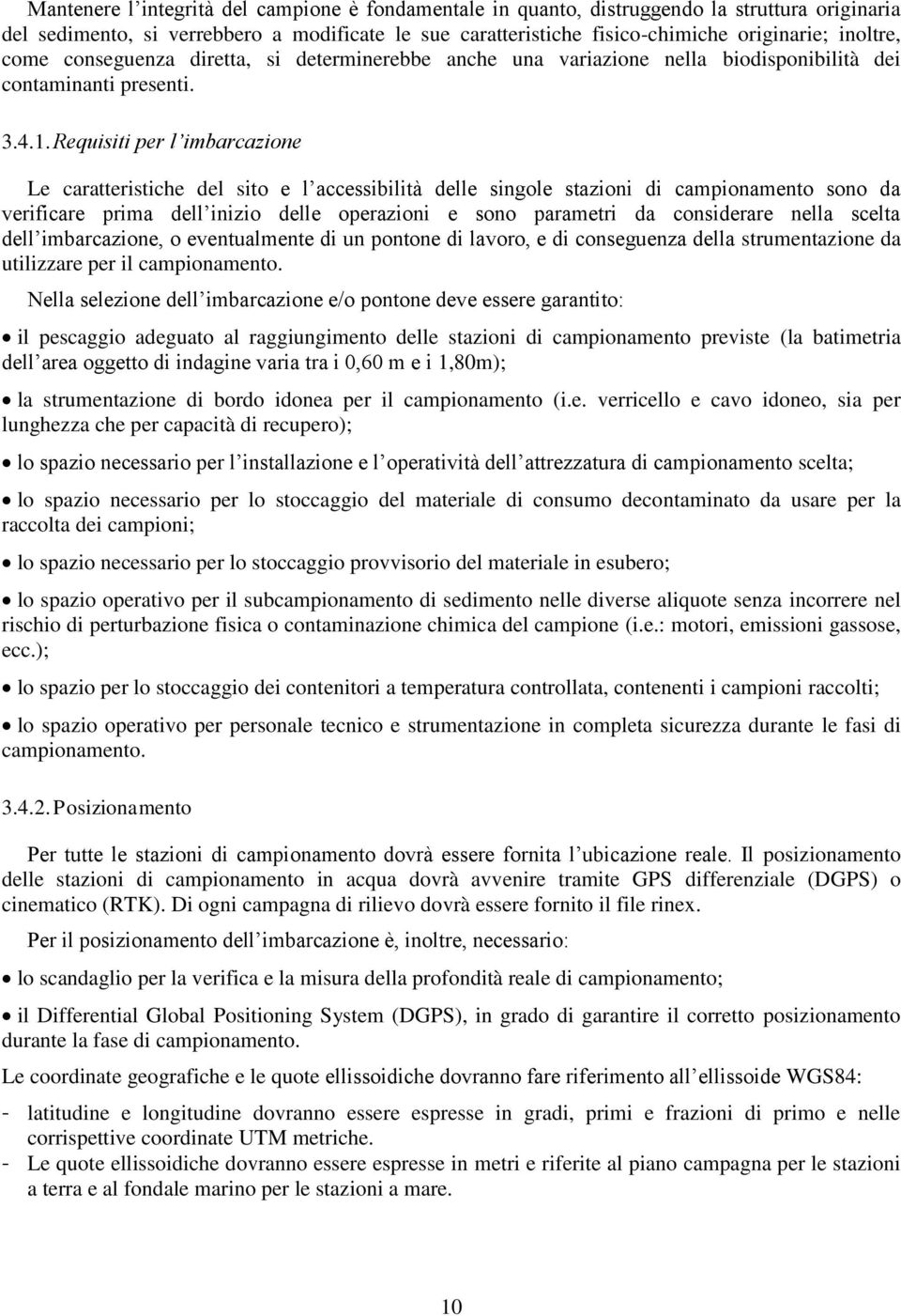 Requisiti per l imbarcazione Le caratteristiche del sito e l accessibilità delle singole stazioni di campionamento sono da verificare prima dell inizio delle operazioni e sono parametri da