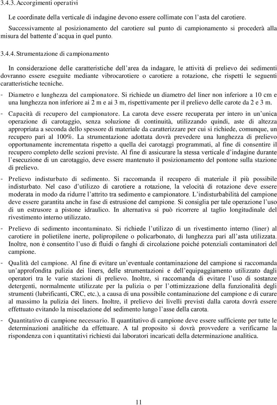 4. Strumentazione di campionamento In considerazione delle caratteristiche dell area da indagare, le attività di prelievo dei sedimenti dovranno essere eseguite mediante vibrocarotiere o carotiere a