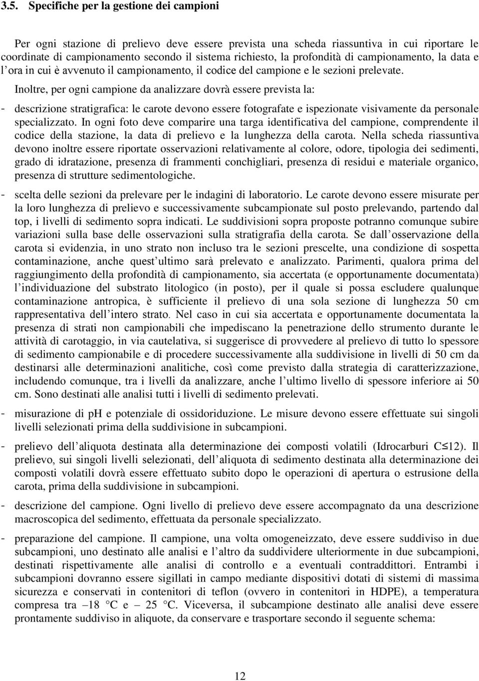 Inoltre, per ogni campione da analizzare dovrà essere prevista la: - descrizione stratigrafica: le carote devono essere fotografate e ispezionate visivamente da personale specializzato.