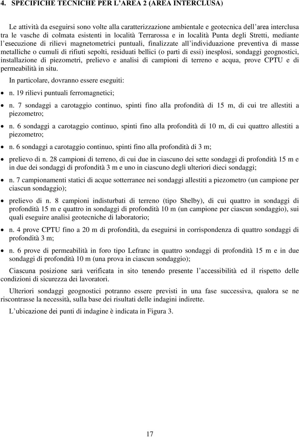 sepolti, residuati bellici (o parti di essi) inesplosi, sondaggi geognostici, installazione di piezometri, prelievo e analisi di campioni di terreno e acqua, prove CPTU e di permeabilità in situ.