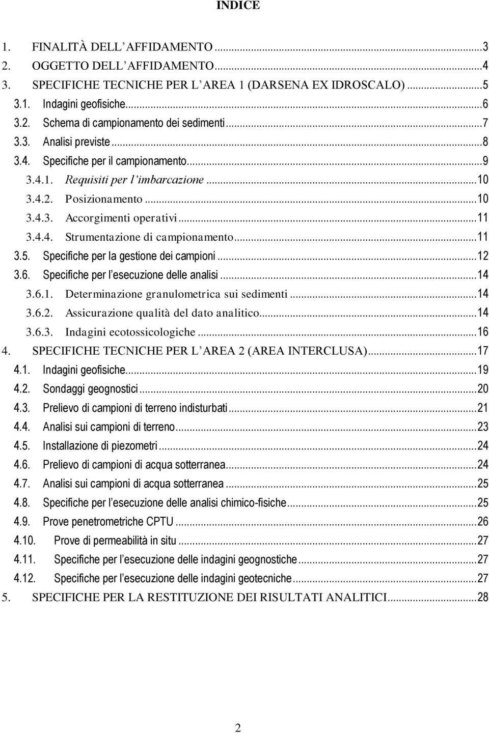 .. 11 3.5. Specifiche per la gestione dei campioni... 12 3.6. Specifiche per l esecuzione delle analisi... 14 3.6.1. Determinazione granulometrica sui sedimenti... 14 3.6.2. Assicurazione qualità del dato analitico.