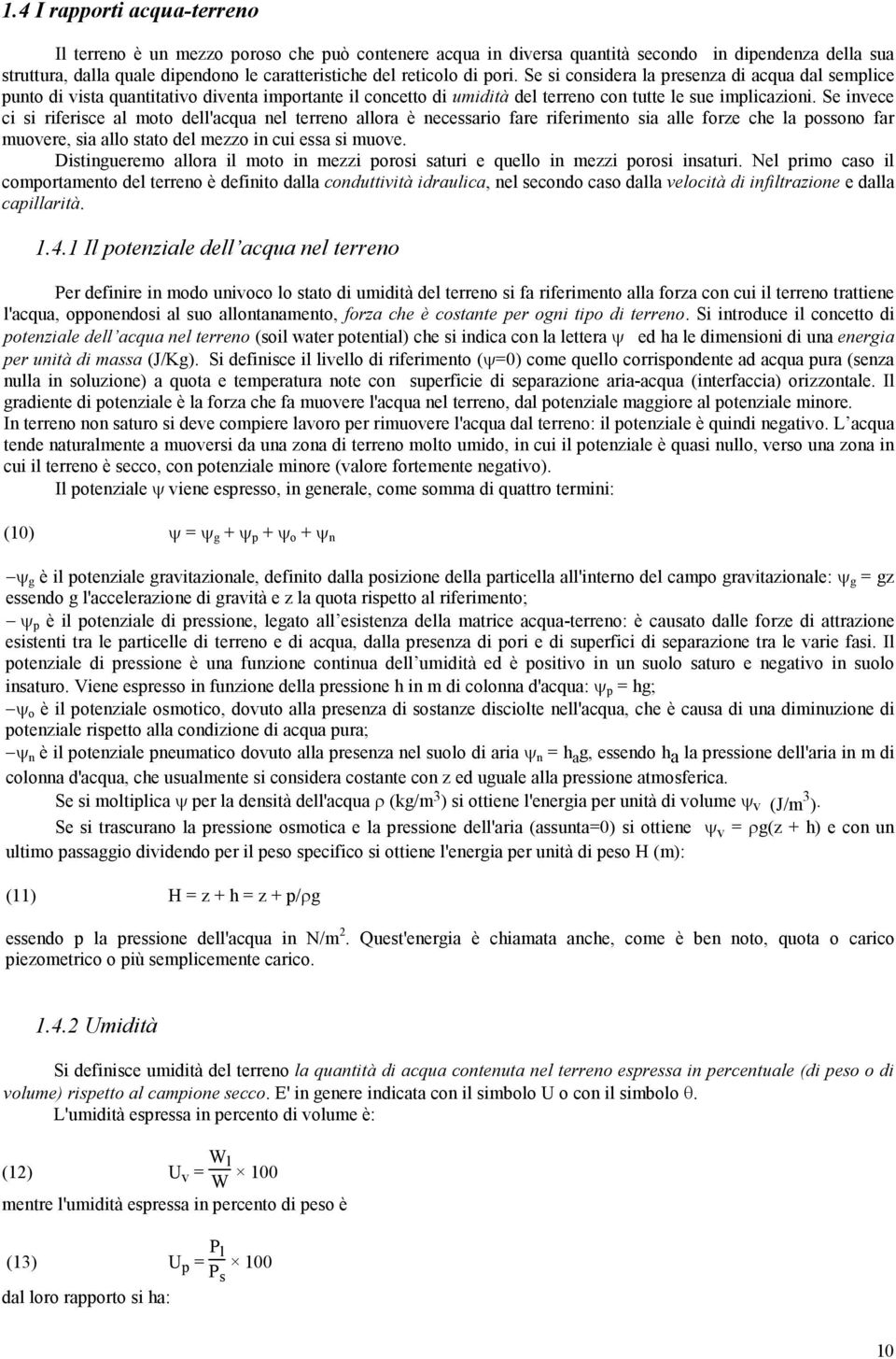 Se invece ci si riferisce al moto dell'acqua nel terreno allora è necessario fare riferimento sia alle forze che la possono far muovere, sia allo stato del mezzo in cui essa si muove.