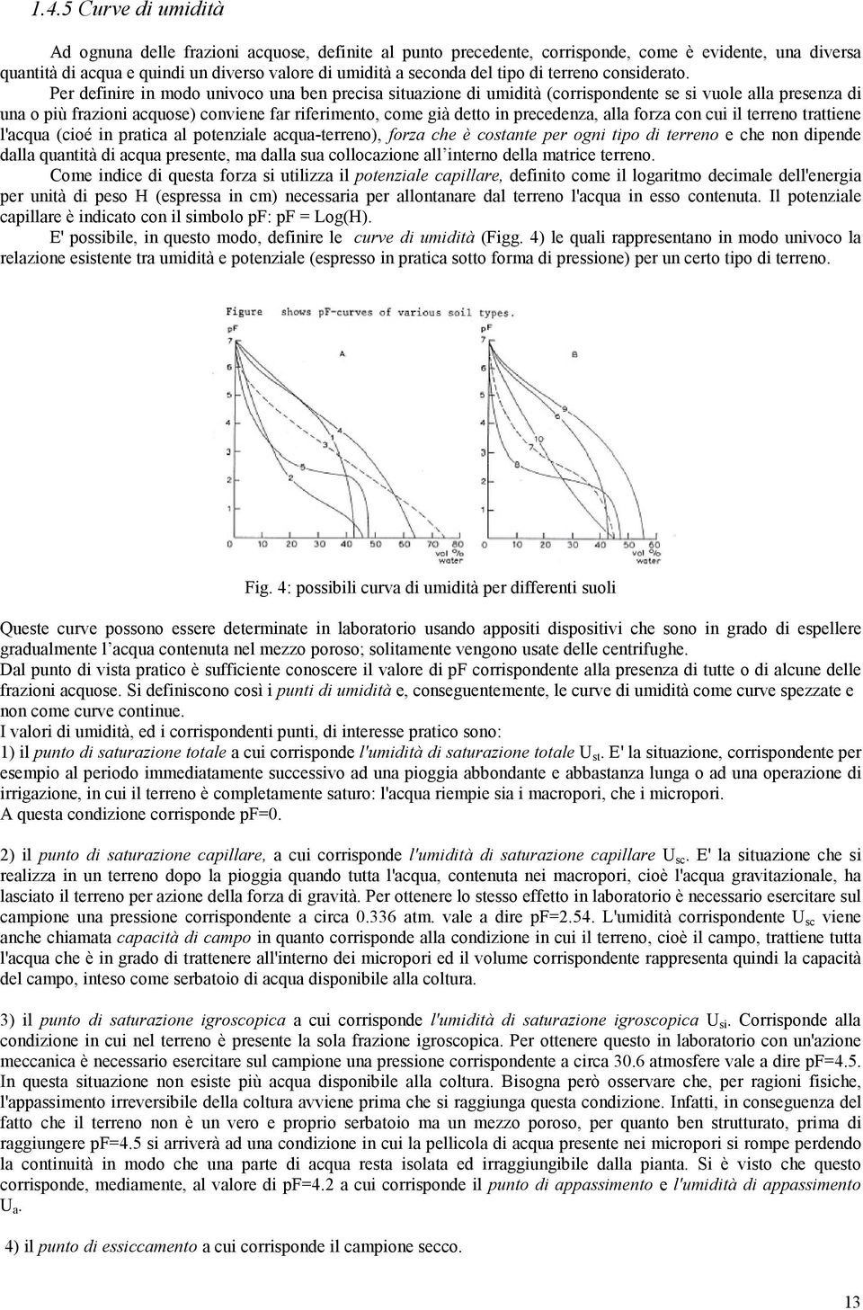 Per definire in modo univoco una ben precisa situazione di umidità (corrispondente se si vuole alla presenza di una o più frazioni acquose) conviene far riferimento, come già detto in precedenza,