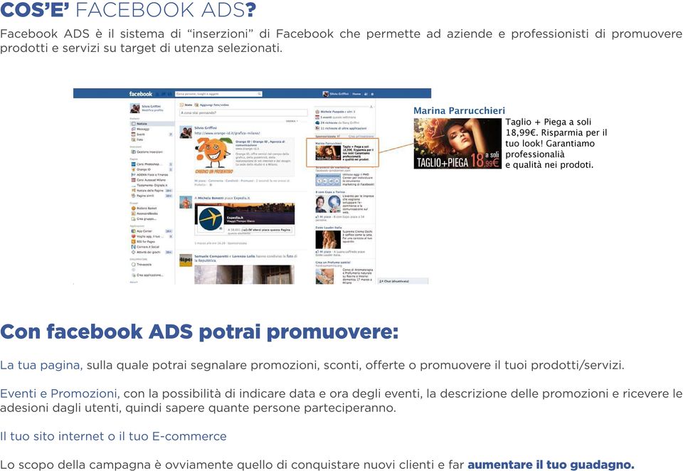 Con facebook ADS potrai promuovere: La tua pagina, sulla quale potrai segnalare promozioni, sconti, offerte o promuovere il tuoi prodotti/servizi.