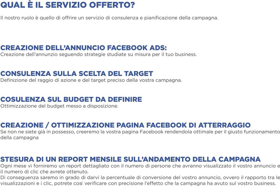 CONSULENZA SULLA SCELTA DEL TARGET Definizione del raggio di azione e del target preciso della vostra campagna. COSULENZA SUL BUDGET DA DEFINIRE Ottimizzazione del budget messo a disposizione.