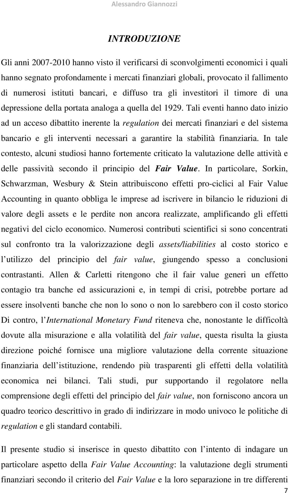 Tali eventi hanno dato inizio ad un acceso dibattito inerente la regulation dei mercati finanziari e del sistema bancario e gli interventi necessari a garantire la stabilità finanziaria.