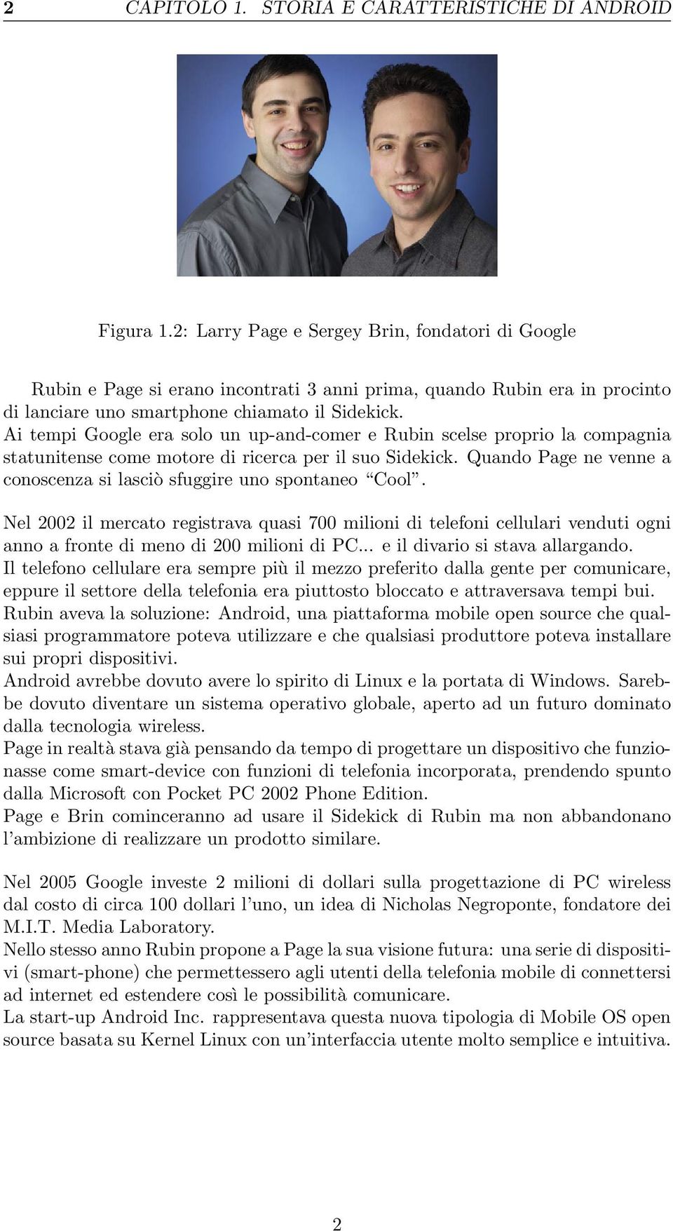 Ai tempi Google era solo un up-and-comer e Rubin scelse proprio la compagnia statunitense come motore di ricerca per il suo Sidekick.