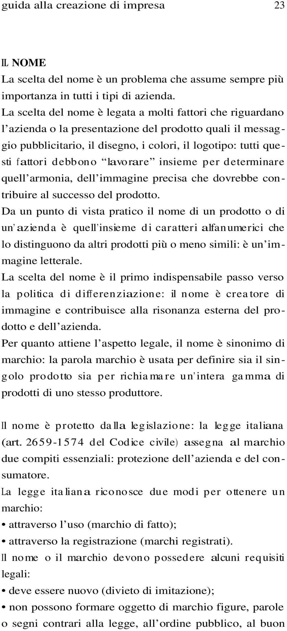 lavorare insieme per determinare quell armonia, dell immagine precisa che dovrebbe contribuire al successo del prodotto.