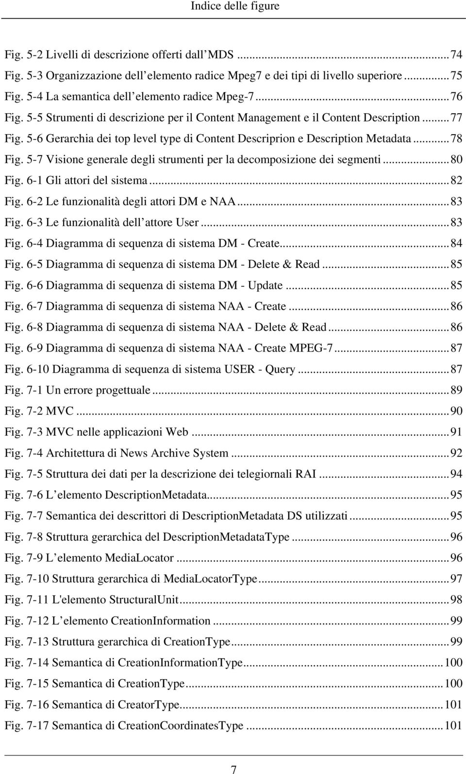 5-6 Gerarchia dei top level type di Content Descriprion e Description Metadata...78 Fig. 5-7 Visione generale degli strumenti per la decomposizione dei segmenti...80 Fig. 6-1 Gli attori del sistema.