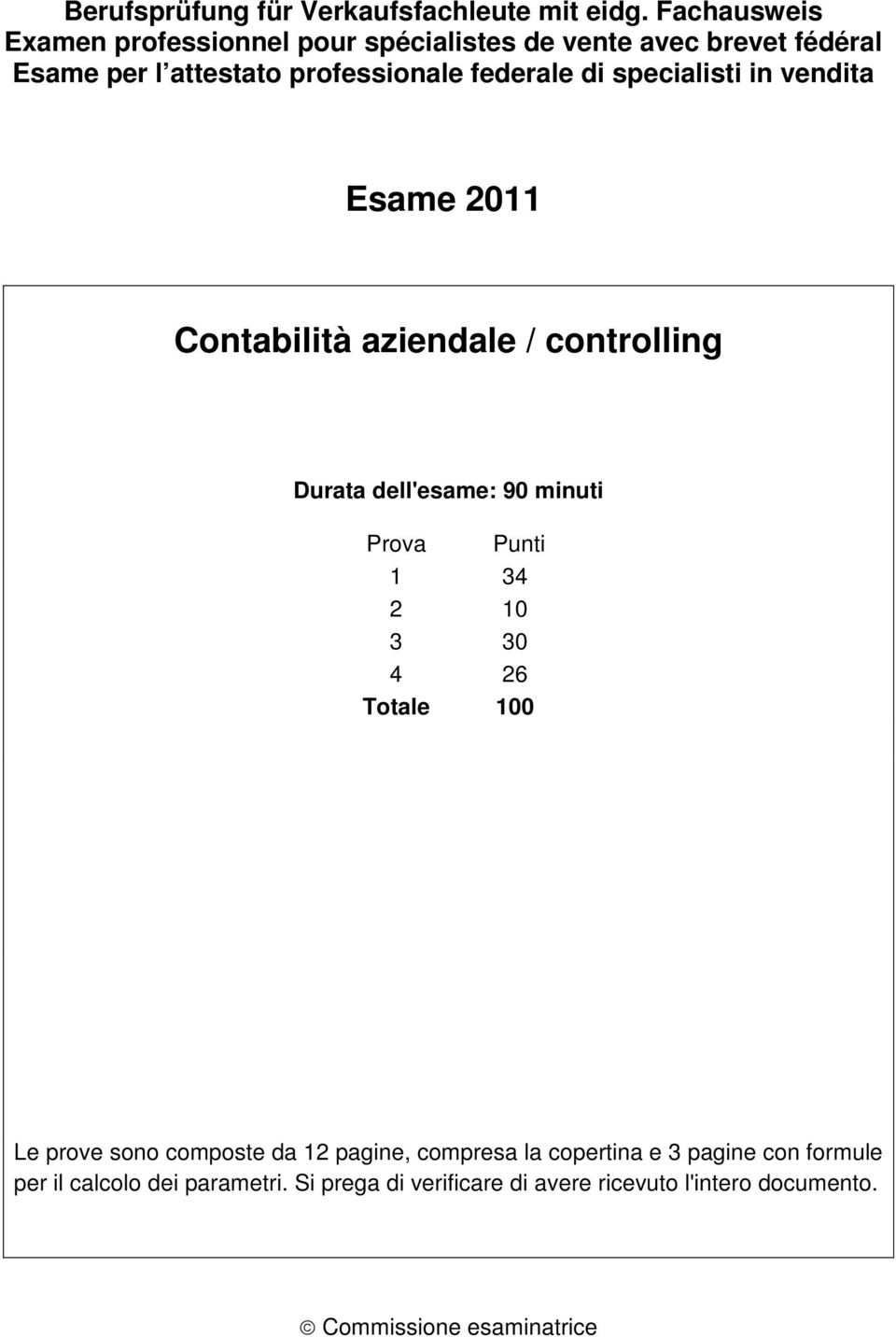 specialisti in vendita Esame 2011 Contabilità aziendale / controlling Durata dell'esame: 90 minuti Prova Punti 1 34 2 10 3 30 4