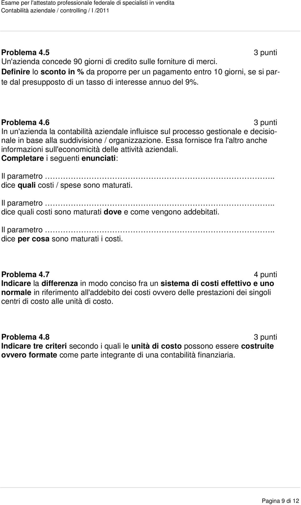 6 In un'azienda la contabilità aziendale influisce sul processo gestionale e decisionale in base alla suddivisione / organizzazione.