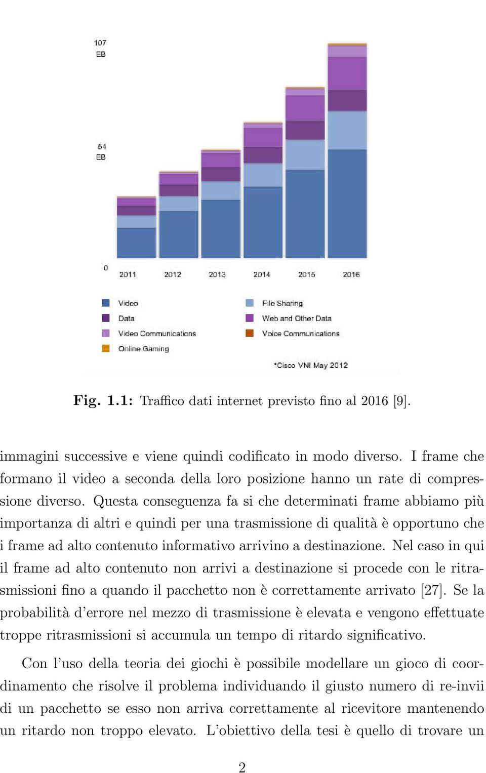 Questa conseguenza fa si che determinati frame abbiamo più importanza di altri e quindi per una trasmissione di qualità è opportuno che i frame ad alto contenuto informativo arrivino a destinazione.