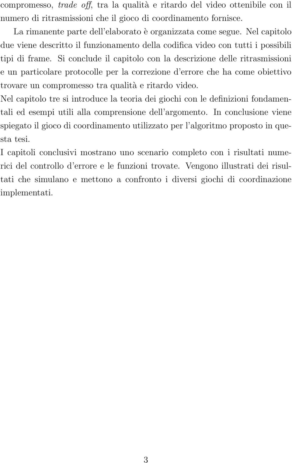 Si conclude il capitolo con la descrizione delle ritrasmissioni e un particolare protocolle per la correzione d errore che ha come obiettivo trovare un compromesso tra qualità e ritardo video.