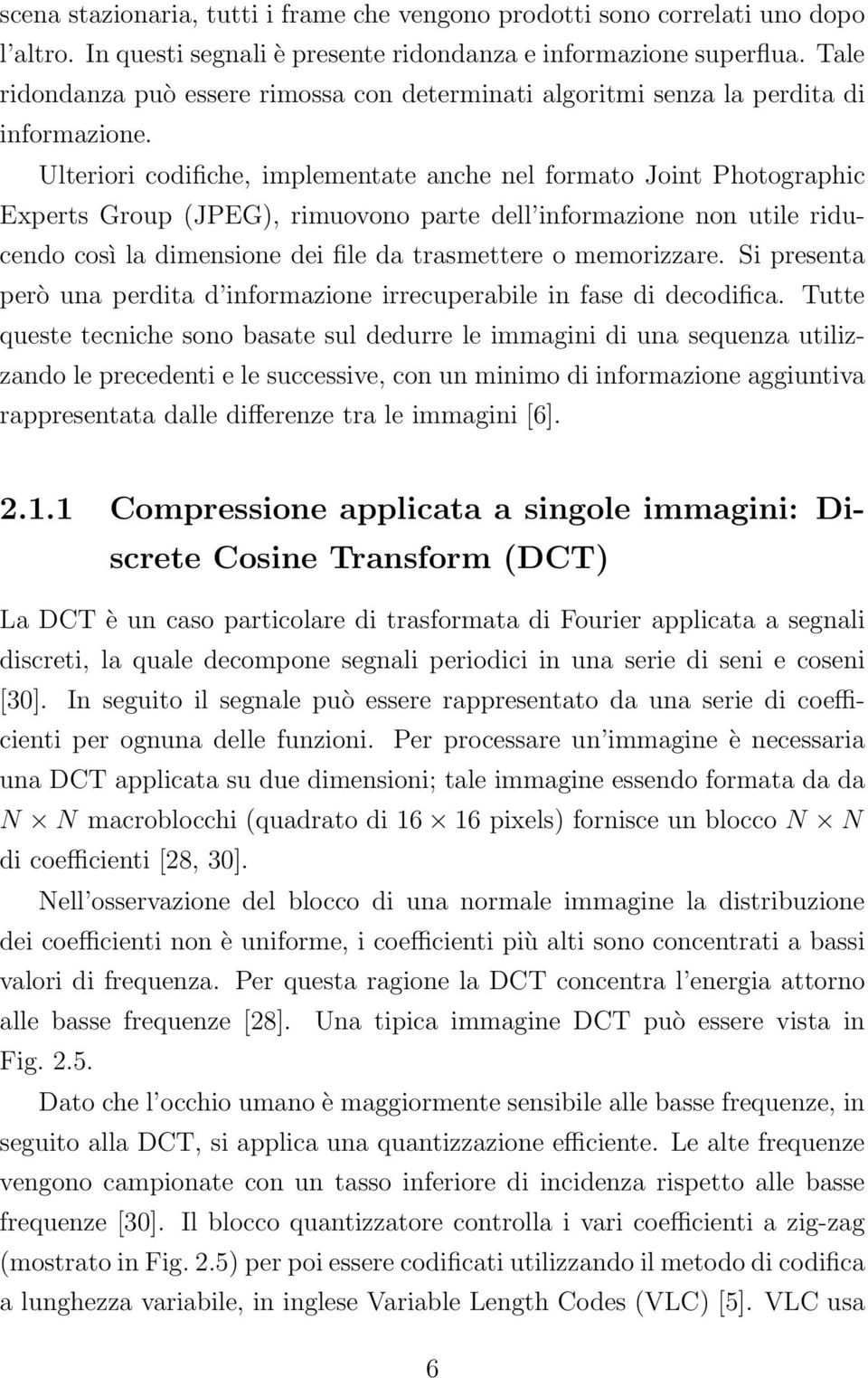 Ulteriori codifiche, implementate anche nel formato Joint Photographic Experts Group (JPEG), rimuovono parte dell informazione non utile riducendo così la dimensione dei file da trasmettere o