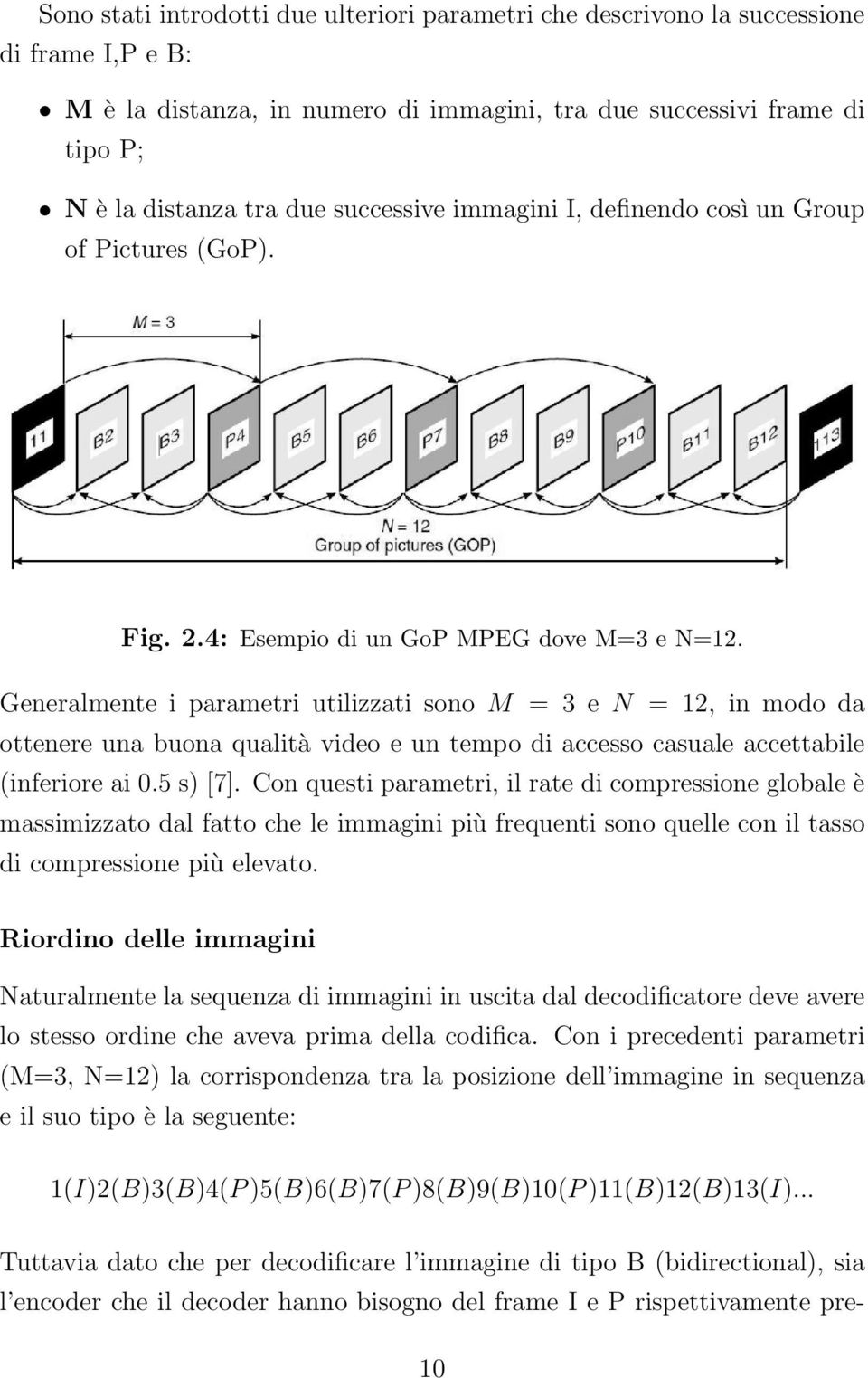 Generalmente i parametri utilizzati sono M = 3 e N = 12, in modo da ottenere una buona qualità video e un tempo di accesso casuale accettabile (inferiore ai 0.5 s) [7].