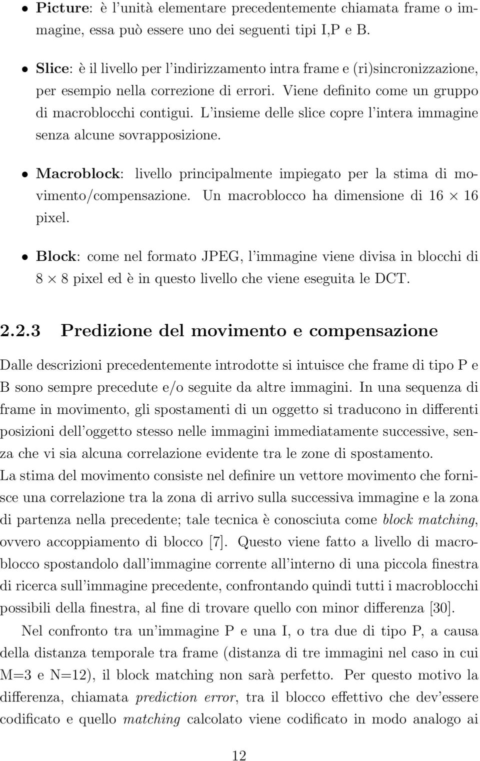 L insieme delle slice copre l intera immagine senza alcune sovrapposizione. Macroblock: livello principalmente impiegato per la stima di movimento/compensazione.