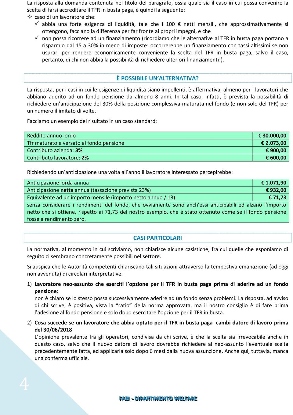 ricorrere ad un finanziamento (ricordiamo che le alternative al TFR in busta paga portano a risparmio dal 15 a 30% in meno di imposte: occorrerebbe un finanziamento con tassi altissimi se non usurari