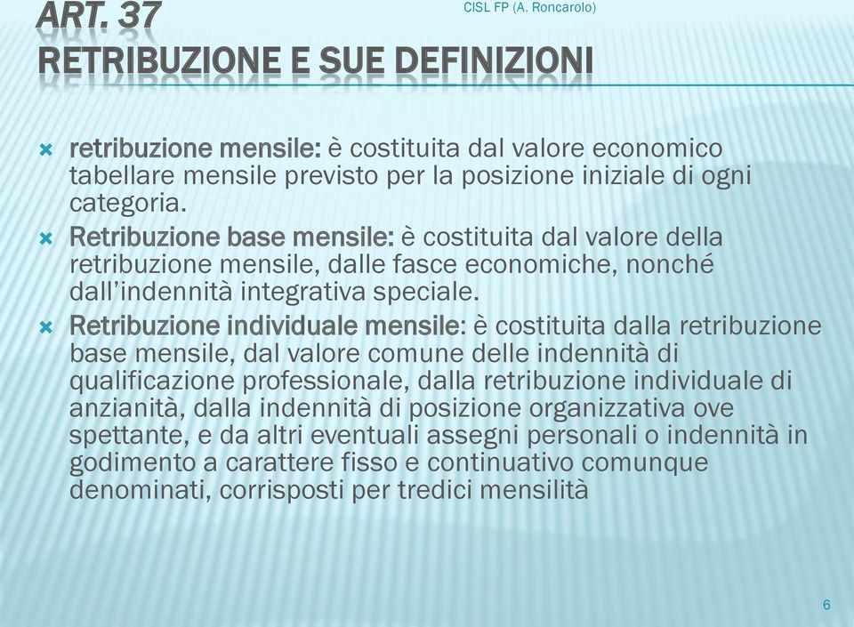 Retribuzione base mensile: è costituita dal valore della retribuzione mensile, dalle fasce economiche, nonché dall indennità integrativa speciale.