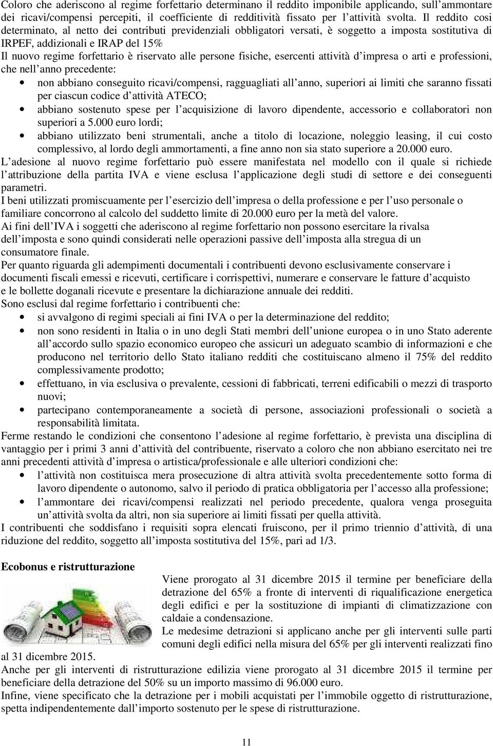 alle persone fisiche, esercenti attività d impresa o arti e professioni, che nell anno precedente: non abbiano conseguito ricavi/compensi, ragguagliati all anno, superiori ai limiti che saranno