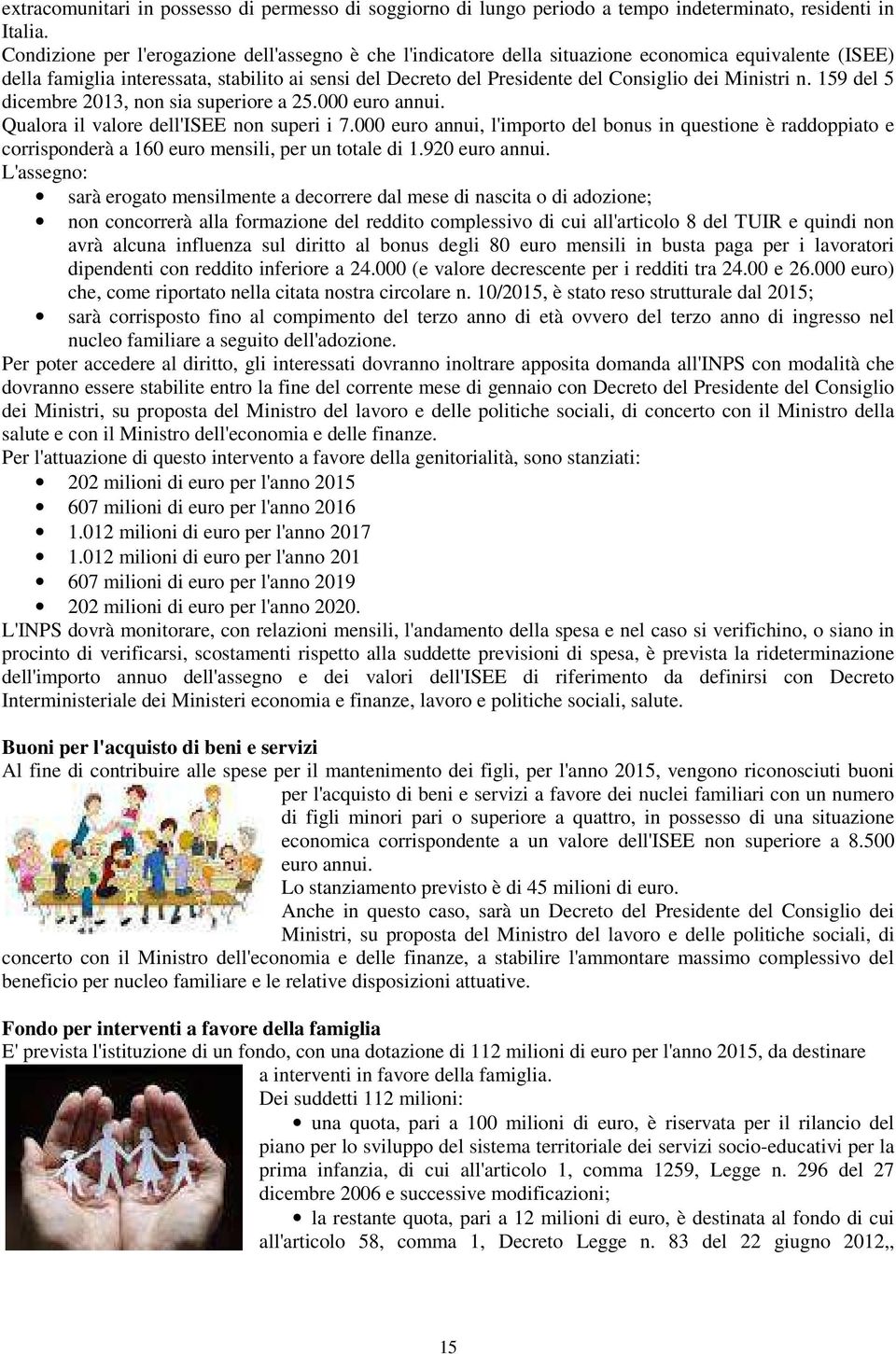 Ministri n. 159 del 5 dicembre 2013, non sia superiore a 25.000 euro annui. Qualora il valore dell'isee non superi i 7.