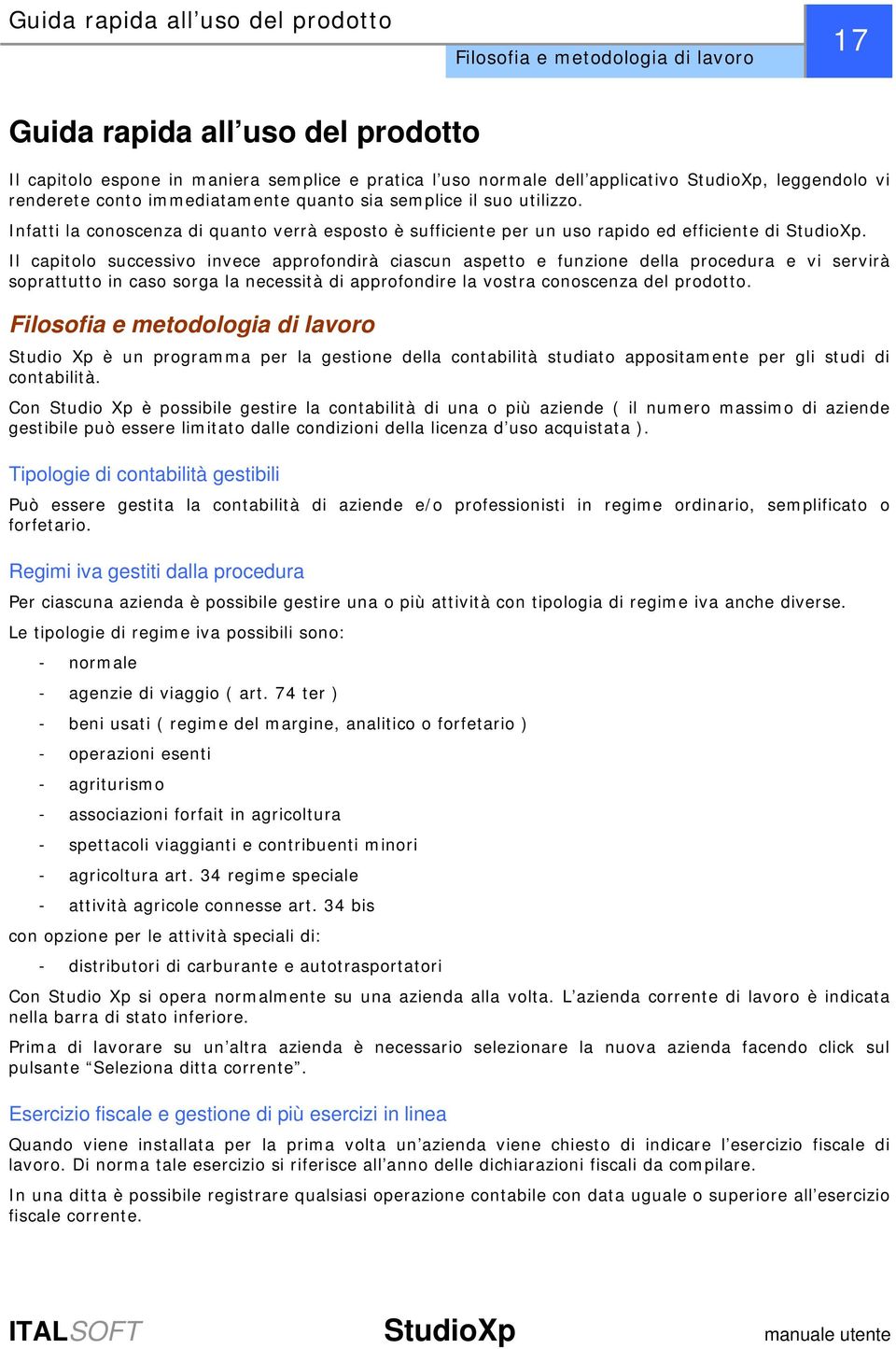 Il capitolo successivo invece approfondirà ciascun aspetto e funzione della procedura e vi servirà soprattutto in caso sorga la necessità di approfondire la vostra conoscenza del prodotto.