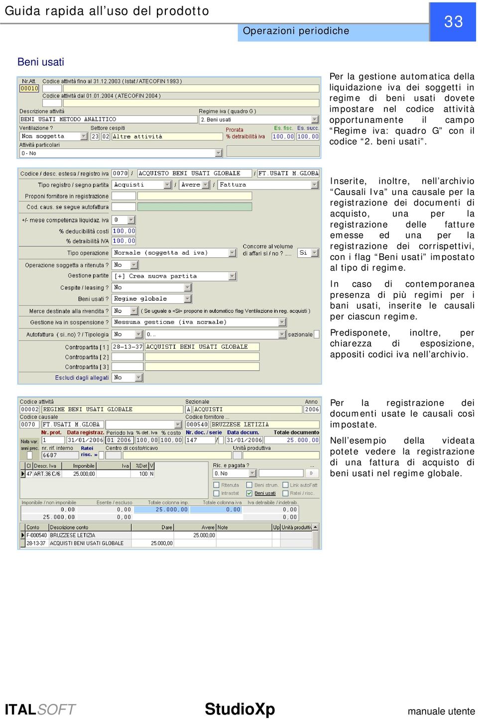 Inserite, inoltre, nell archivio Causali Iva una causale per la registrazione dei documenti di acquisto, una per la registrazione delle fatture emesse ed una per la registrazione dei corrispettivi,