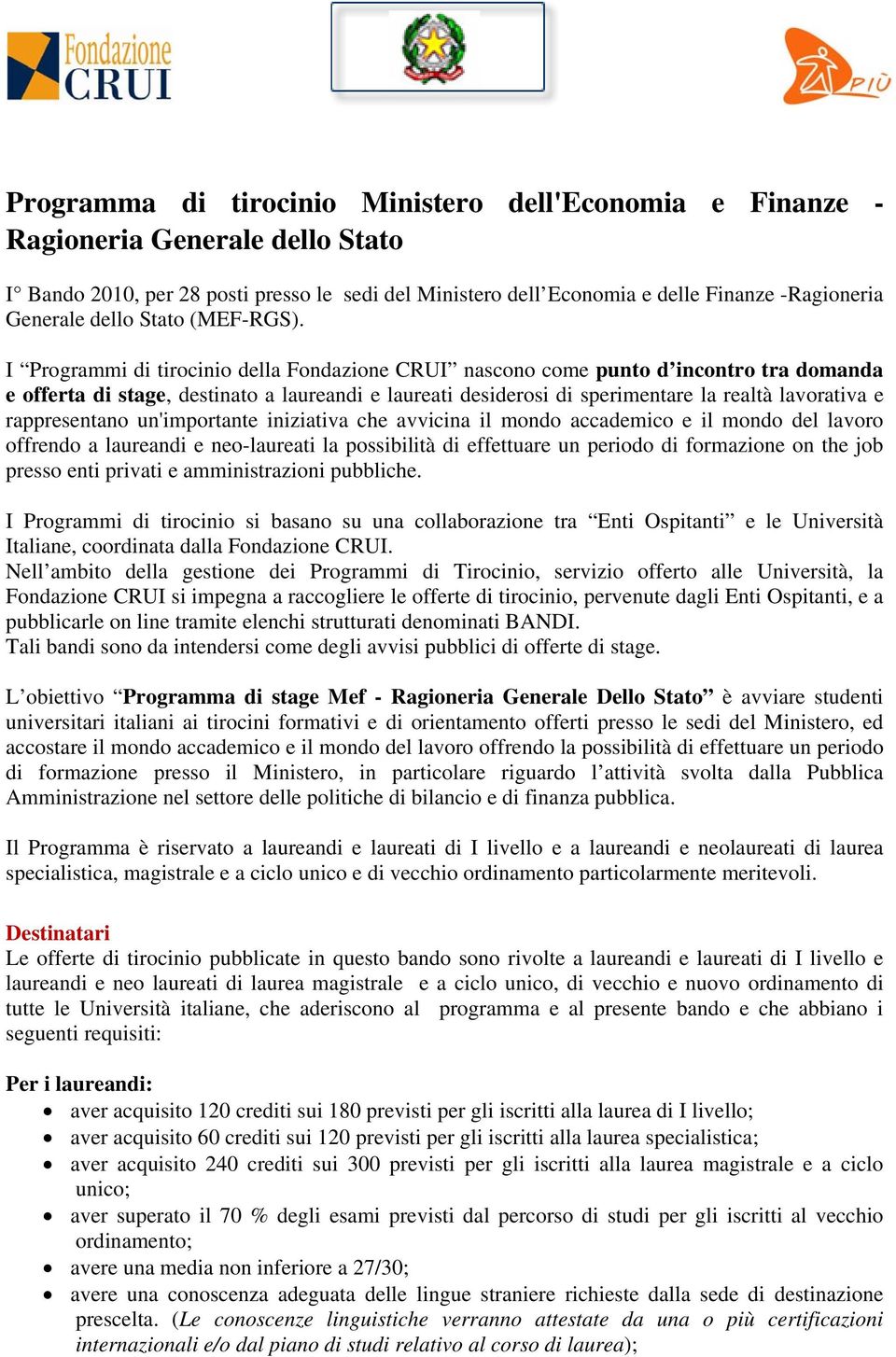 I Programmi di tirocinio della Fondazione CRUI nascono come punto d incontro tra domanda e offerta di stage, destinato a laureandi e laureati desiderosi di sperimentare la realtà lavorativa e