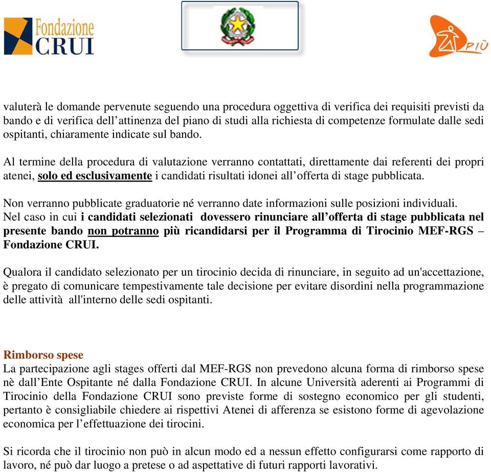 Al termine della procedura di valutazione verranno contattati, direttamente dai referenti dei propri atenei, solo ed esclusivamente i candidati risultati idonei all offerta di stage pubblicata.