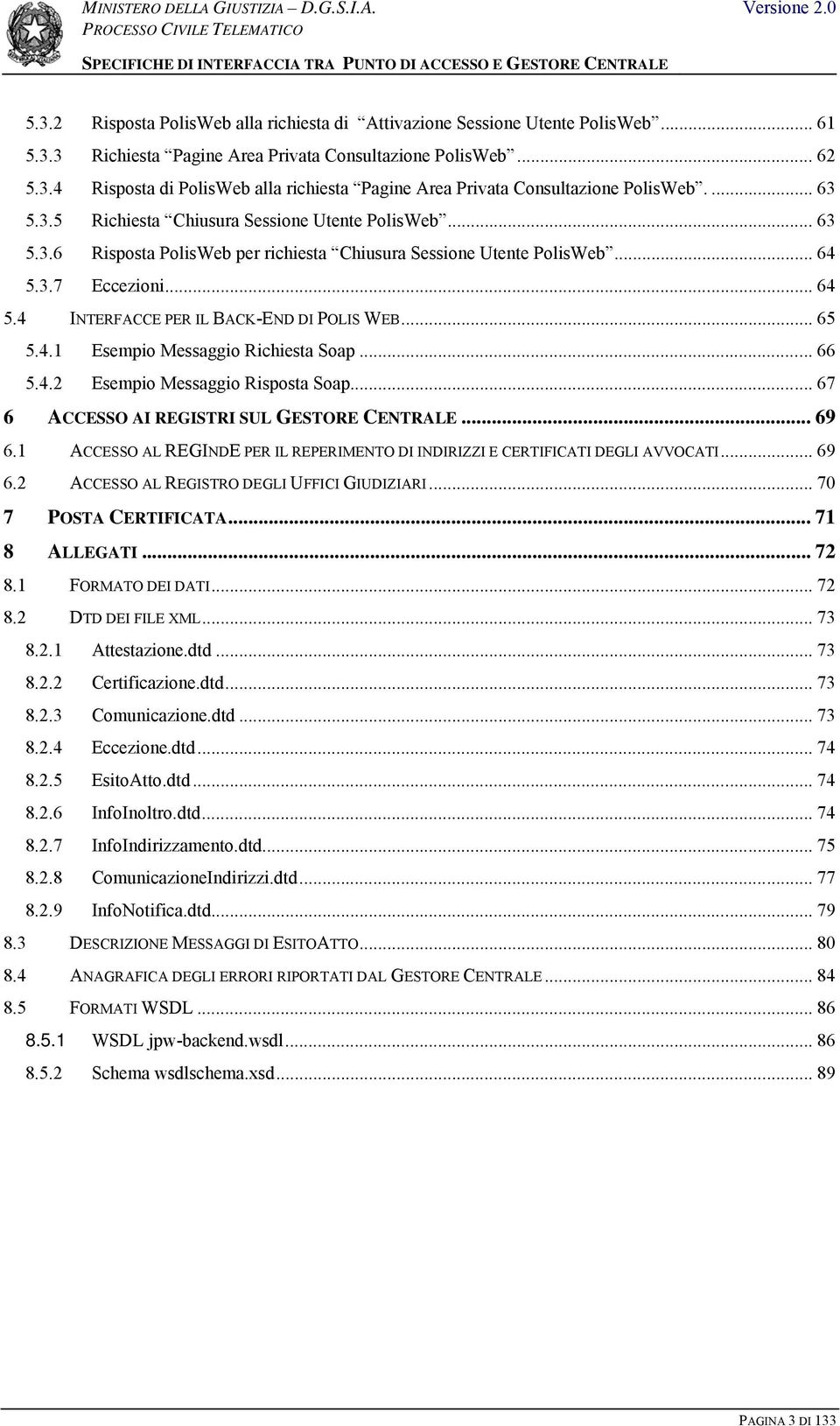 .. 65 5.4.1 Esempio Messaggio Richiesta Soap... 66 5.4.2 Esempio Messaggio Risposta Soap... 67 6 ACCESSO AI REGISTRI SUL GESTORE CENTRALE... 69 6.