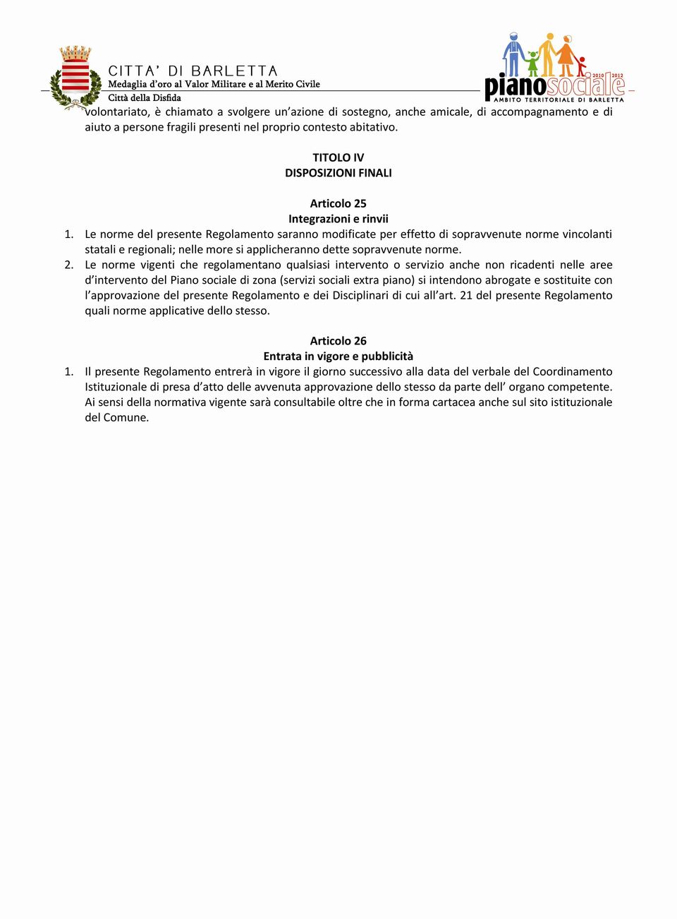 Le norme del presente Regolamento saranno modificate per effetto di sopravvenute norme vincolanti statali e regionali; nelle more si applicheranno dette sopravvenute norme. 2.