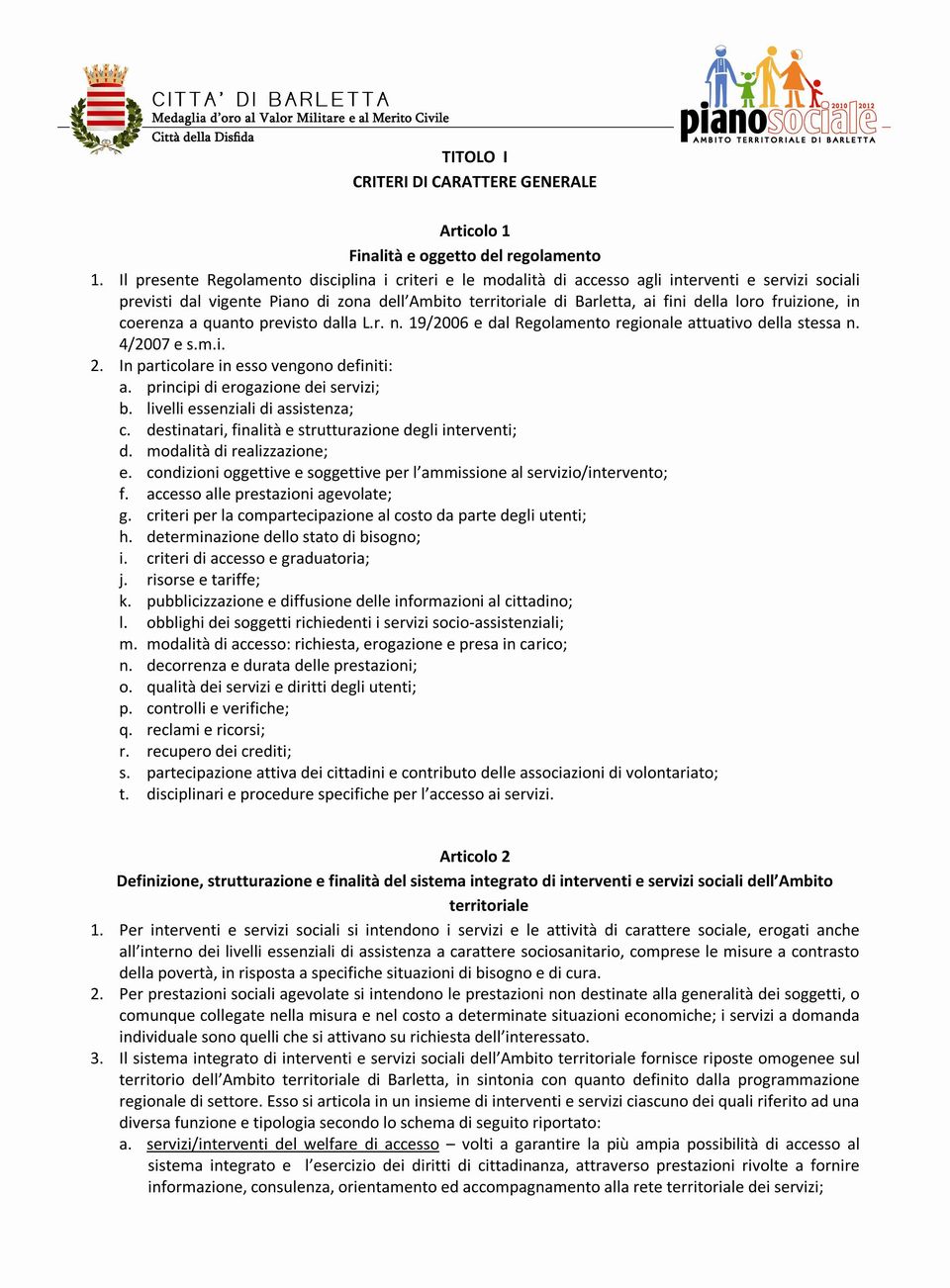 fruizione, in coerenza a quanto previsto dalla L.r. n. 19/2006 e dal Regolamento regionale attuativo della stessa n. 4/2007 e s.m.i. 2. In particolare in esso vengono definiti: a.