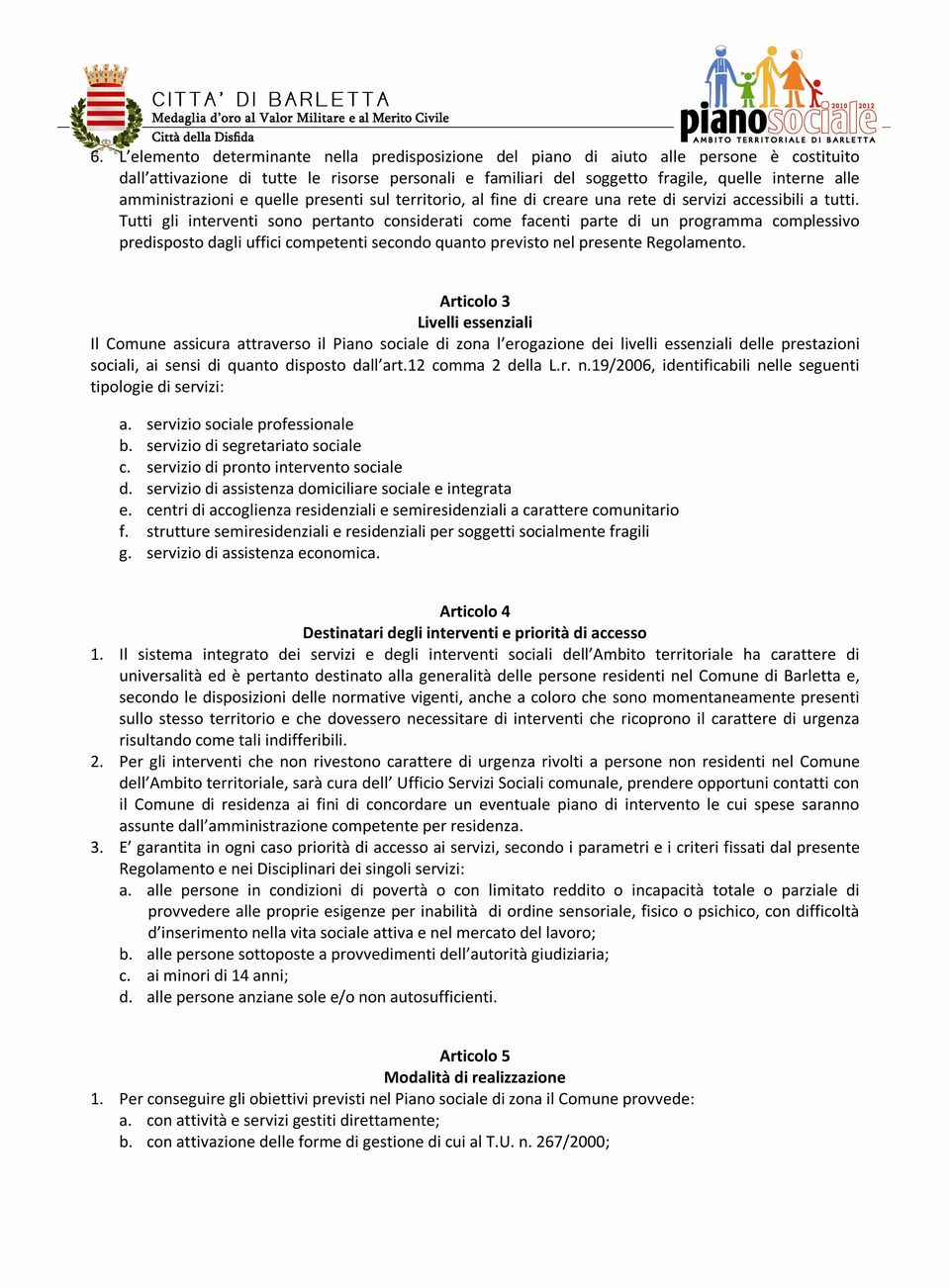 Tutti gli interventi sono pertanto considerati come facenti parte di un programma complessivo predisposto dagli uffici competenti secondo quanto previsto nel presente Regolamento.