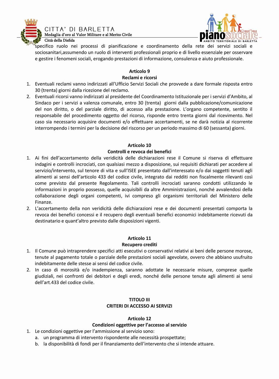 Eventuali reclami vanno indirizzati all Ufficio Servizi Sociali che provvede a dare formale risposta entro 30 (trenta) giorni dalla ricezione del reclamo. 2.