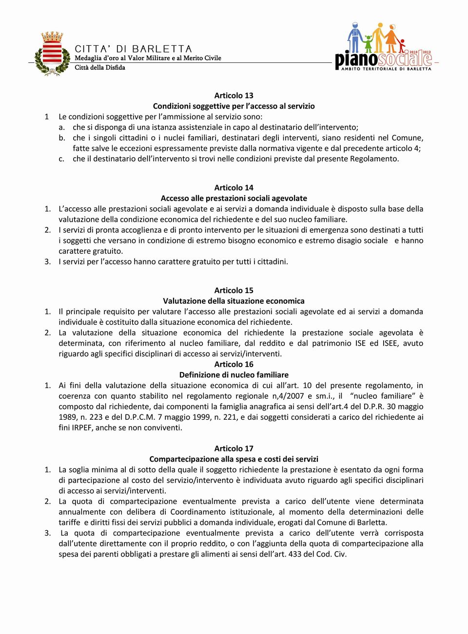 che i singoli cittadini o i nuclei familiari, destinatari degli interventi, siano residenti nel Comune, fatte salve le eccezioni espressamente previste dalla normativa vigente e dal precedente