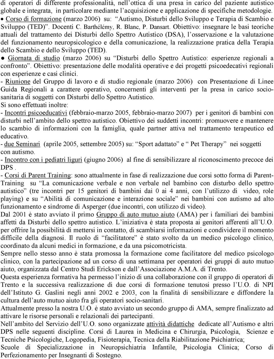 Obiettivo: insegnare le basi teoriche attuali del trattamento dei Disturbi dello Spettro Autistico (DSA), l osservazione e la valutazione del funzionamento neuropsicologico e della comunicazione, la