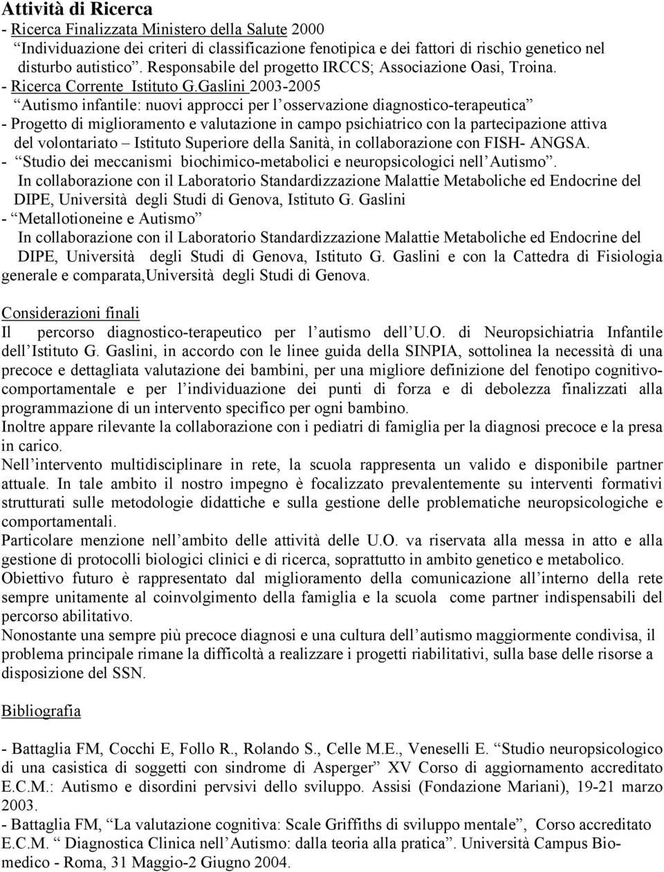 Gaslini 2003-2005 Autismo infantile: nuovi approcci per l osservazione diagnostico-terapeutica - Progetto di miglioramento e valutazione in campo psichiatrico con la partecipazione attiva del